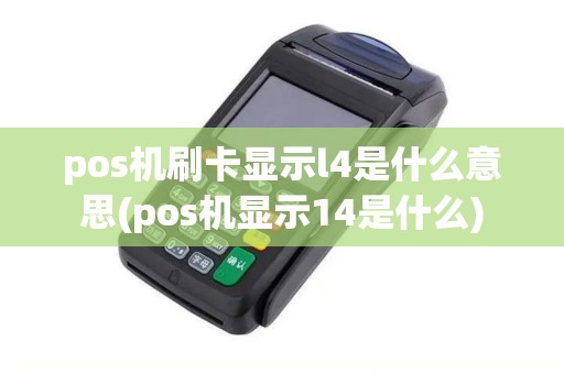 pos机刷卡显示l4是什么意思(pos机显示14是什么)