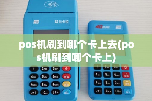 pos机刷到哪个卡上去(pos机刷到哪个卡上)