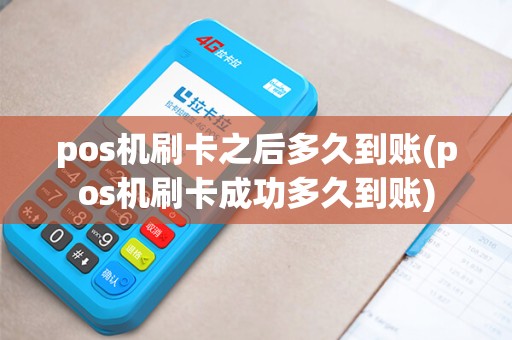 pos机刷卡之后多久到账(pos机刷卡成功多久到账)