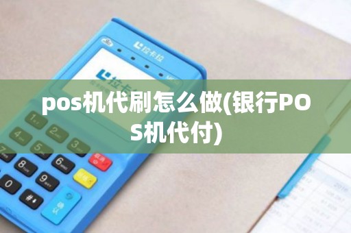 pos机代刷怎么做(银行POS机代付)