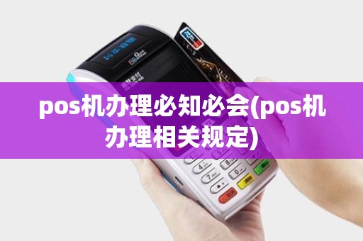 pos机办理必知必会(pos机办理相关规定)