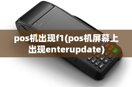 pos机出现f1(pos机屏幕上出现enterupdate)