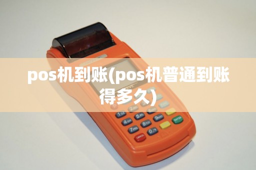 pos机到账(pos机普通到账得多久)