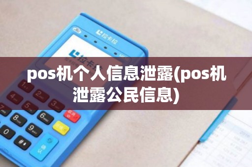 pos机个人信息泄露(pos机泄露公民信息)