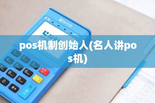 pos机制创始人(名人讲pos机)