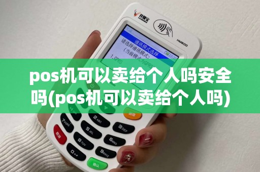 pos机可以卖给个人吗安全吗(pos机可以卖给个人吗)