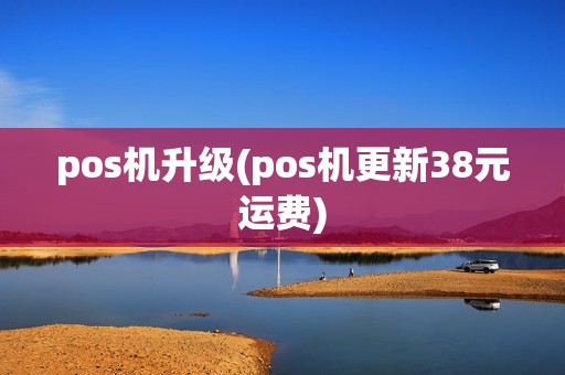 pos机升级(pos机更新38元运费)