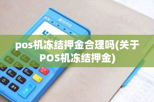 pos机冻结押金合理吗(关于POS机冻结押金)
