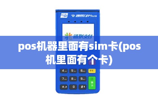 pos机器里面有sim卡(pos机里面有个卡)