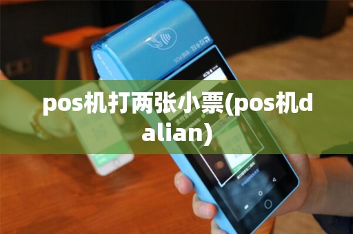 pos机打两张小票(pos机dalian)