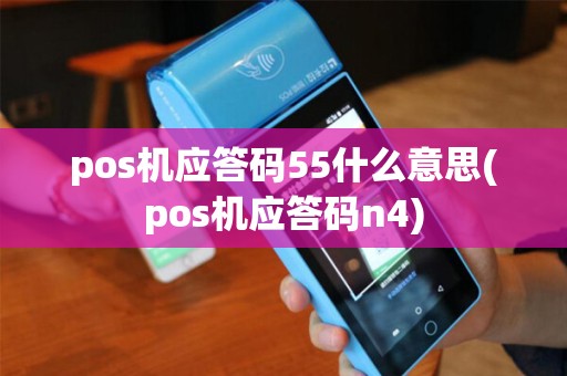 pos机应答码55什么意思(pos机应答码n4)