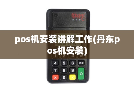 pos机安装讲解工作(丹东pos机安装)