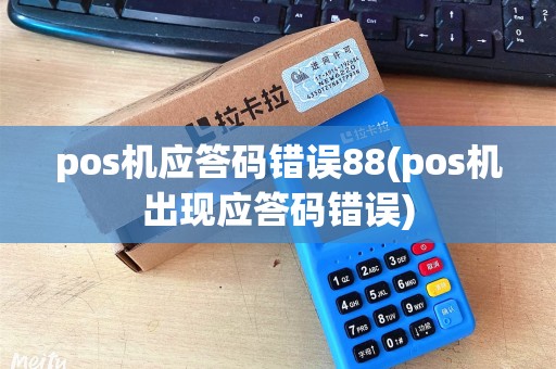 pos机应答码错误88(pos机出现应答码错误)