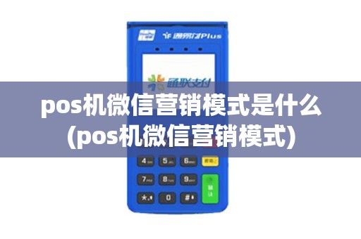 pos机微信营销模式是什么(pos机微信营销模式)