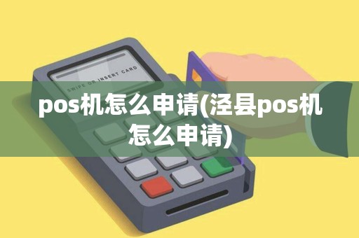 pos机怎么申请(泾县pos机怎么申请)