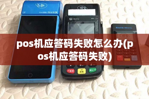 pos机应答码失败怎么办(pos机应答码失败)