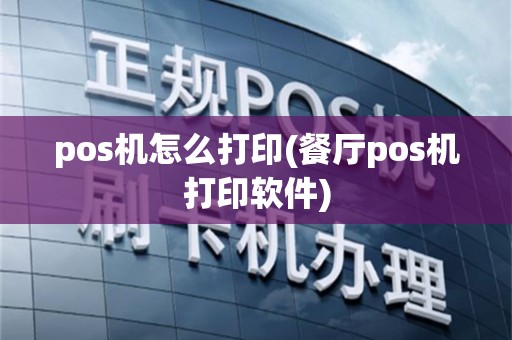 pos机怎么打印(餐厅pos机打印软件)