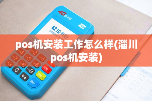pos机安装工作怎么样(淄川pos机安装)