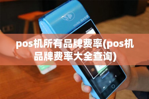 pos机所有品牌费率(pos机品牌费率大全查询)