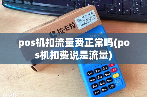 pos机扣流量费正常吗(pos机扣费说是流量)