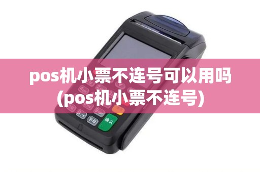 pos机小票不连号可以用吗(pos机小票不连号)