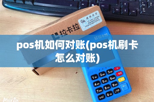 pos机如何对账(pos机刷卡怎么对账)