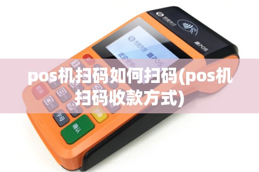 pos机扫码如何扫码(pos机扫码收款方式)