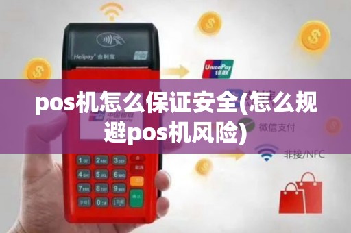 pos机怎么保证安全(怎么规避pos机风险)