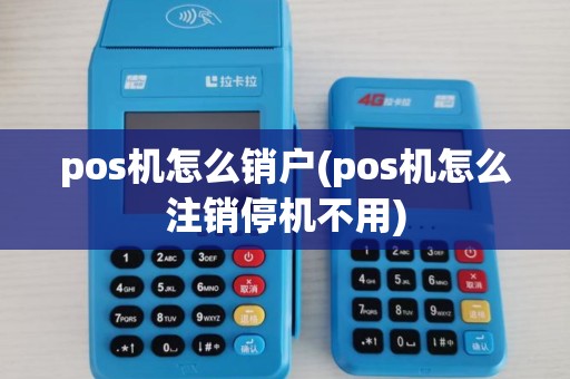 pos机怎么销户(pos机怎么注销停机不用)