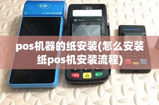 pos机器的纸安装(怎么安装纸pos机安装流程)