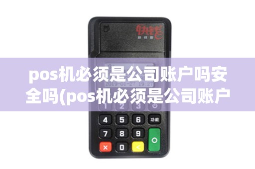 pos机必须是公司账户吗安全吗(pos机必须是公司账户吗)