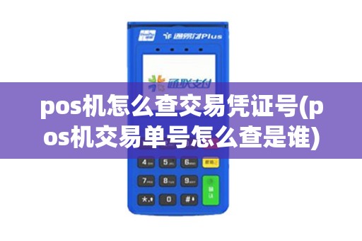 pos机怎么查交易凭证号(pos机交易单号怎么查是谁)