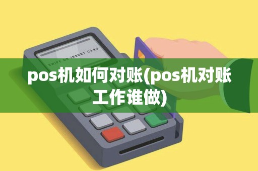 pos机如何对账(pos机对账工作谁做)