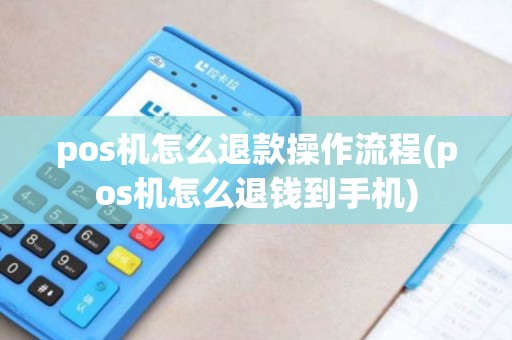 pos机怎么退款操作流程(pos机怎么退钱到手机)