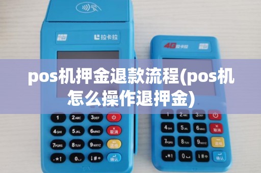 pos机押金退款流程(pos机怎么操作退押金)
