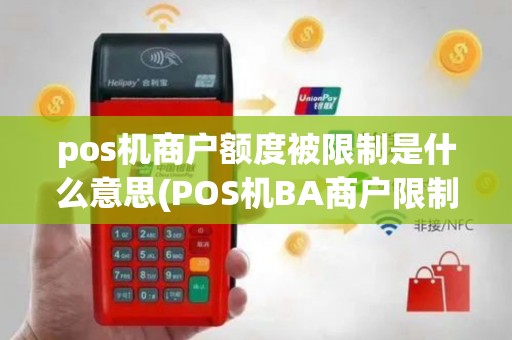 pos机商户额度被限制是什么意思(POS机BA商户限制)