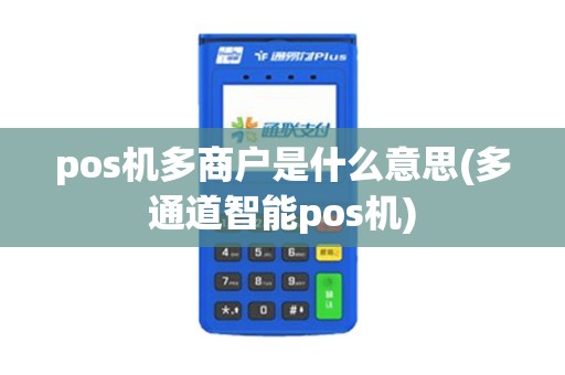 pos机多商户是什么意思(多通道智能pos机)