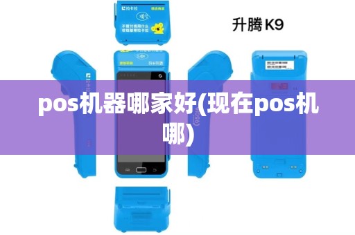 pos机器哪家好(现在pos机哪)