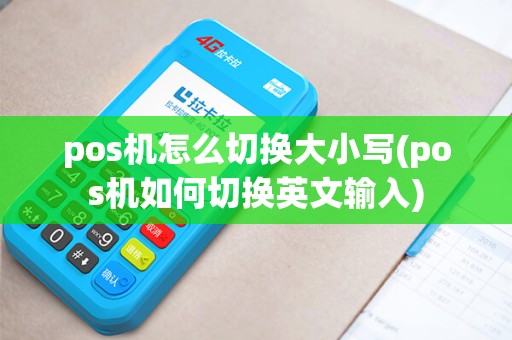 pos机怎么切换大小写(pos机如何切换英文输入)