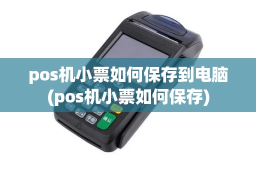 pos机小票如何保存到电脑(pos机小票如何保存)