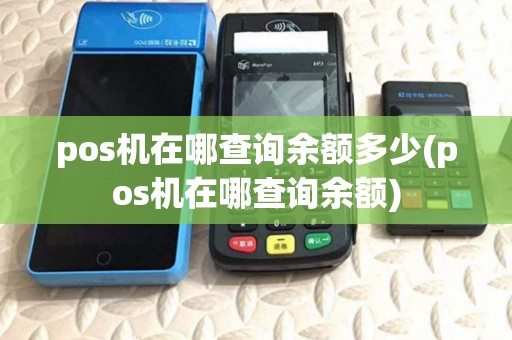pos机在哪查询余额多少(pos机在哪查询余额)