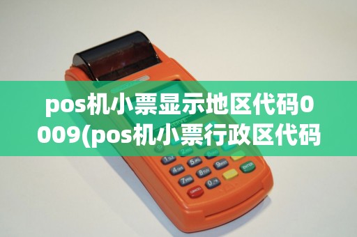 pos机小票显示地区代码0009(pos机小票行政区代码)