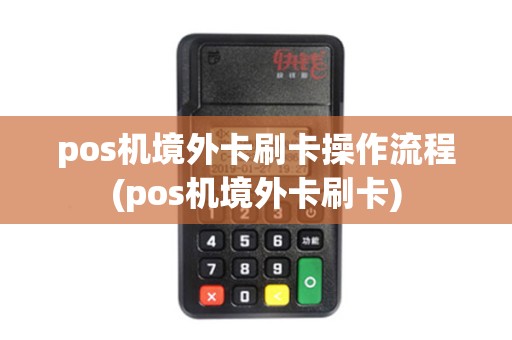 pos机境外卡刷卡操作流程(pos机境外卡刷卡)