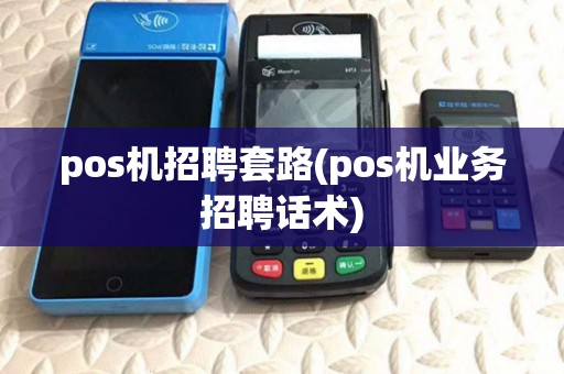 pos机招聘套路(pos机业务招聘话术)