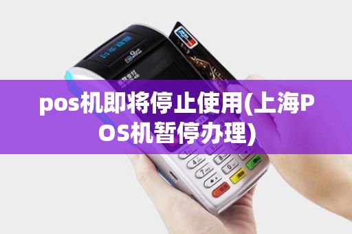 pos机即将停止使用(上海POS机暂停办理)