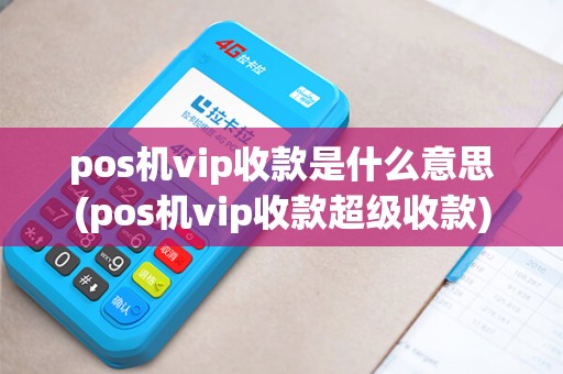 pos机vip收款是什么意思(pos机vip收款超级收款)