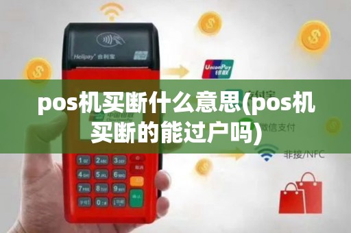 pos机买断什么意思(pos机买断的能过户吗)