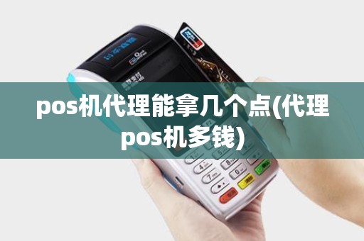 pos机代理能拿几个点(代理pos机多钱)