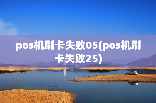 pos机刷卡失败05(pos机刷卡失败25)