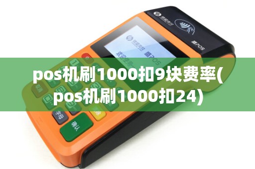 pos机刷1000扣9块费率(pos机刷1000扣24)